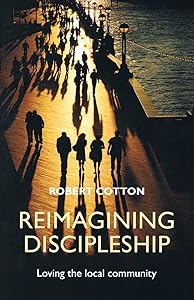 Reimagining Discipleship: Loving The Local Community by Robert Cotton