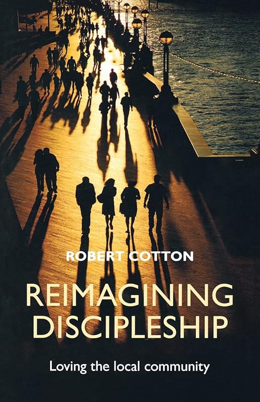 Reimagining Discipleship: Loving The Local Community by Robert Cotton
