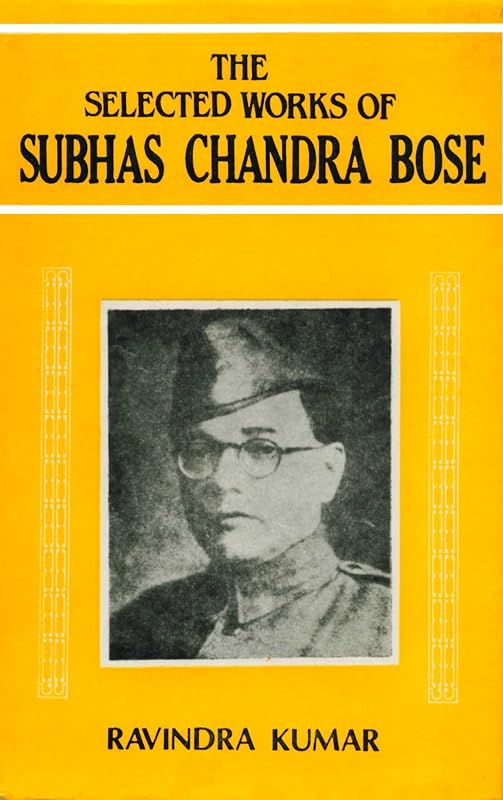 The Selected Works of Subhas Chandra Bose, 1936-1946 by Ravindra Kumar