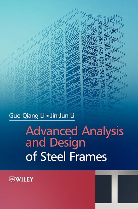 Advanced Analysis and Design of Steel Frames by Gou-Qiang Li