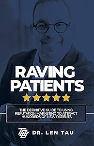 Raving Patients: The Definitive Guide To Using Reputation Marketing To Attract Hundreds Of New Patients by Dr. Len Tau
