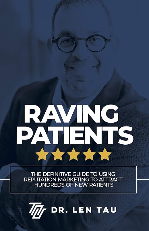 Raving Patients: The Definitive Guide To Using Reputation Marketing To Attract Hundreds Of New Patients by Dr. Len Tau