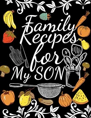 Family Recipes for My SON: With Love from My Kitchen. Make Your Own Cookbook.