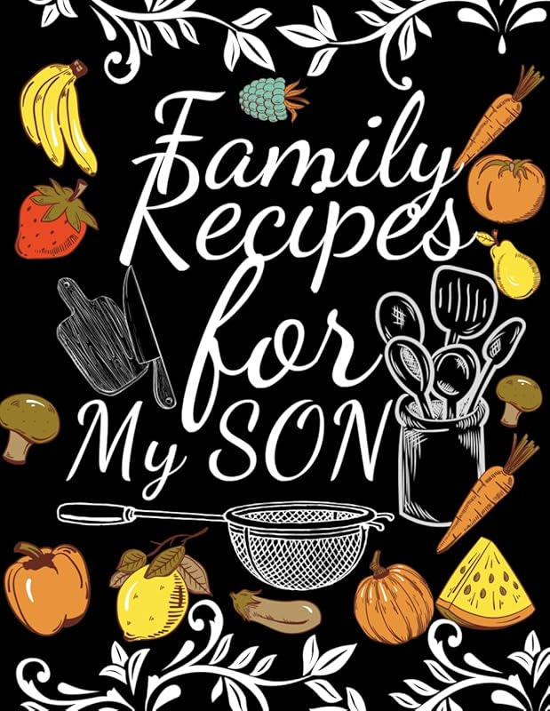 Family Recipes for My SON: With Love from My Kitchen. Make Your Own Cookbook. by Universal Personal Organiser