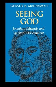 Seeing God: Jonathan Edwards and Spiritual Discernment by McDermott