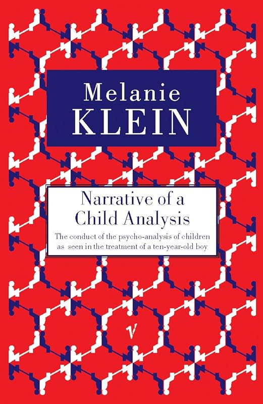Narrative of a Child Analysis: The Conduct of the Psycho-analysis of Children as Seen in the Treatment of a Ten Year Old Boy by Melanie Klein
