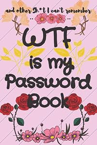 WTF is my Password Book and other Sh*t I can't remember: log book For internet password organizer With Alphabetical Tabs, Never Forget a Password Again
