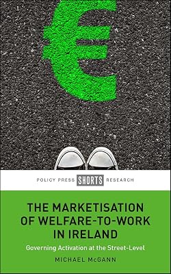 The Marketisation of Welfare-To-Work in Ireland: Governing Activation at the Street-Level