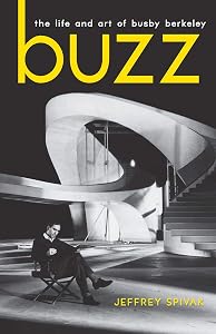 Buzz: The Life and Art of Busby Berkeley (Screen Classics) by Jeffrey Spivak