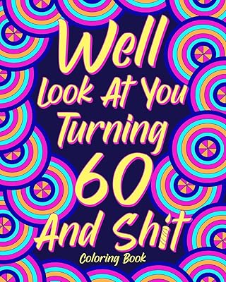 Well Look at You Turning 60 and Shit: Coloring Books for Adults, Sarcasm Quotes Coloring Book, Birthday Coloring