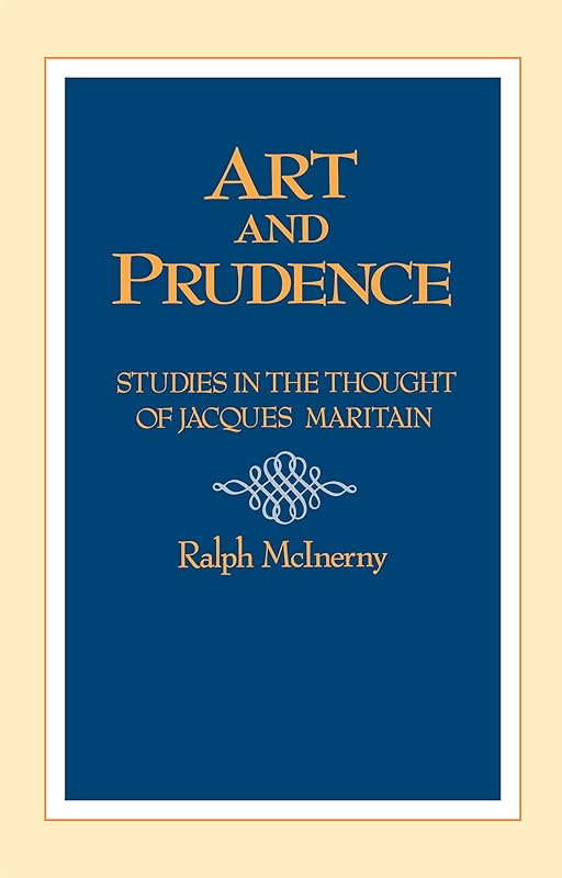 Art and Prudence: Studies in the Thought of Jacques Maritain (University of Notre Dame Studies in the Philosophy of Religi) by Ralph McInerny