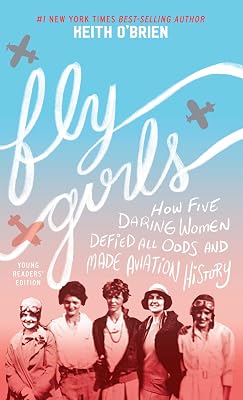 Fly Girls Young Readers' Edition: How Five Daring Women Defied All Odds and Made Aviation History