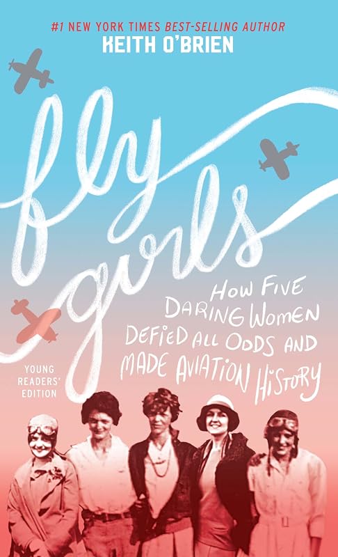 Fly Girls Young Readers' Edition: How Five Daring Women Defied All Odds and Made Aviation History by Keith O'Brien