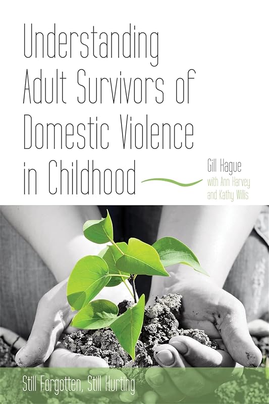 Understanding Adult Survivors of Domestic Violence in Childhood: Strategies for Recovery for Children and Adults by Gill Hague