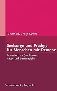 Seelsorge und Predigt für Menschen mit Demenz: Arbeitsbuch zur Qualifizierung Haupt- und Ehrenamtlicher (German Edition) by Gerhard Hille
