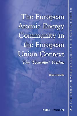 The European Atomic Energy Community in the European Union Context: The 'outsider' Within (Nijhoff Studies in European Union Law, 10)