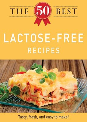 The 50 Best Lactose-Free Recipes: Tasty, fresh, and easy to make!