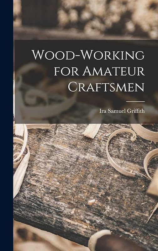 Wood-working for Amateur Craftsmen by Ira Samuel Griffith