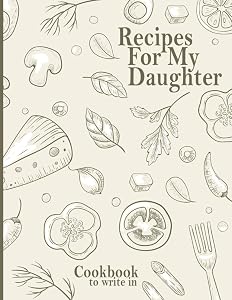 Recipes For My Daughter: Cookbook To Write in by Creative Paperback Journals