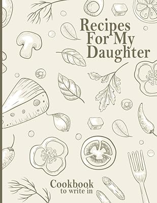 Recipes For My Daughter: Cookbook To Write in