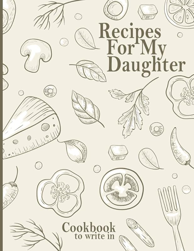 Recipes For My Daughter: Cookbook To Write in by Creative Paperback Journals