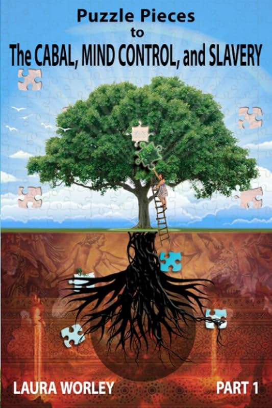 Puzzle Pieces to The Cabal, Mind Control, and Slavery: Putting it all together for Peace, Healing, and Freedom by Laura Worley