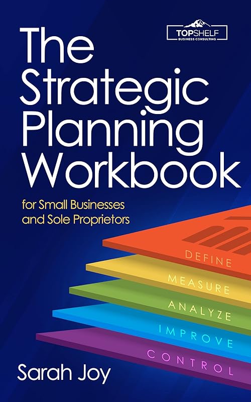 The Strategic Planning Workbook for Small Businesses and Sole Proprietors by Sarah Joy