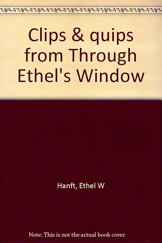 Clips & quips from Through Ethel's Window by Ethel W Hanft