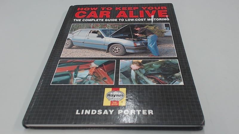 How to Keep Your Car Alive: The Complete Guide to Low-Cost Motoring by Lindsay Porter
