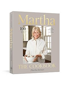 Martha: The Cookbook: 100 Favorite Recipes, with Lessons and Stories from My Kitchen by Martha Stewart
