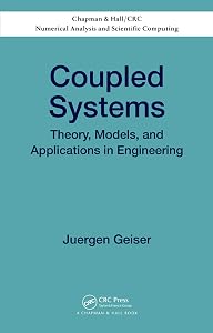 Coupled Systems: Theory, Models, and Applications in Engineering (Chapman & Hall/CRC Numerical Analysis and Scientific Computing Series Book 22) by Juergen Geiser