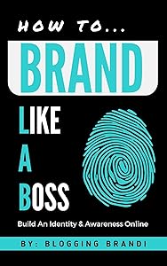 Brand Like A Boss: How To Build An Identity & Bring Awareness Online by Bloggin Brandi