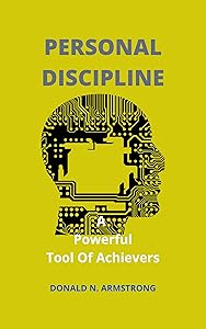 Personal Discipline: A Powerful Tool Of Achievers by Donald N. Armstrong