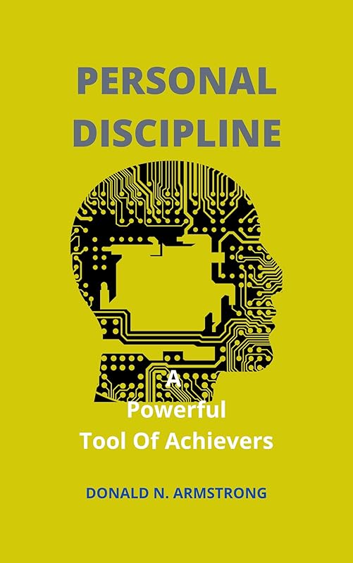 Personal Discipline: A Powerful Tool Of Achievers by Donald N. Armstrong
