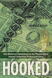 Hooked: Ethics, the Medical Profession, and the Pharmaceutical Industry by Howard Brody
