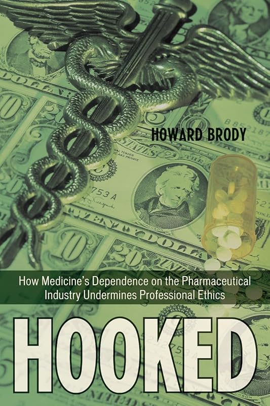 Hooked: Ethics, the Medical Profession, and the Pharmaceutical Industry by Howard Brody