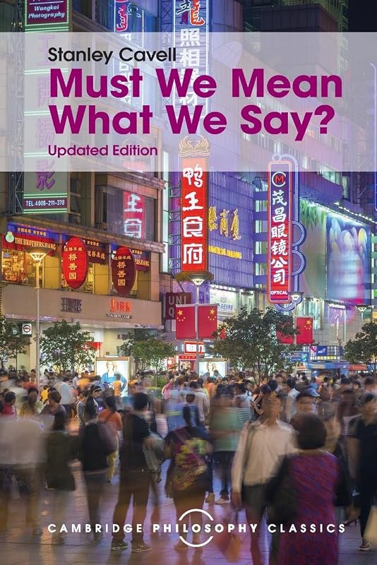 Must We Mean What We Say?: A Book of Essays (Cambridge Philosophy Classics) by Stanley Cavell
