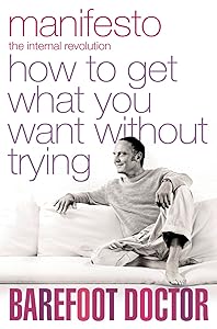 Manifesto - How to get what you want without trying by Barefoot Doctor