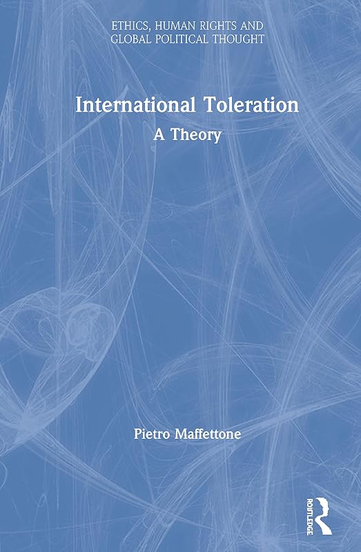 International Toleration: A Theory (Ethics, Human Rights and Global Political Thought) by Pietro Maffettone