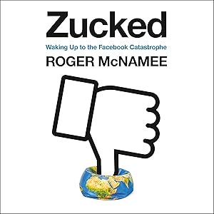 Zucked: Waking Up to the Facebook Catastrophe by Roger McNamee