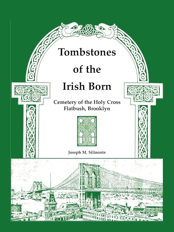 Tombstones of the Irish Born: : Cemetery of the Holy Cross, Flatbush, Brooklyn by Joseph M. Silinonte