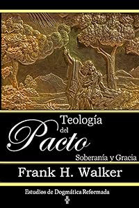 Teología del Pacto: Soberanía y Gracia (Spanish Edition) by Frank H Walker