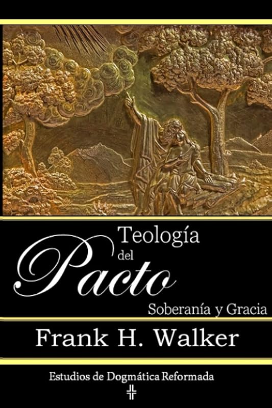 Teología del Pacto: Soberanía y Gracia (Spanish Edition) by Frank H Walker