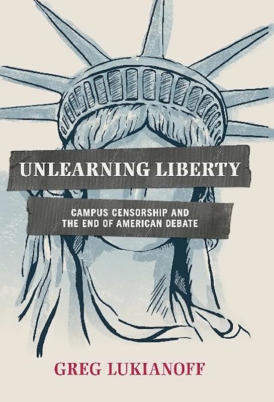 Unlearning Liberty: Campus Censorship and the End of American Debate by Greg Lukianoff