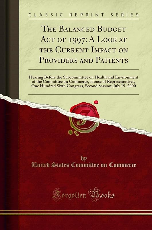 The Balanced Budget Act of 1997: A Look at the Current Impact on Providers and Patients: Hearing Before the Subcommittee on Health and Environment of ... Sixth Congress, Second Session; July 19, by United States Committee on Commerce