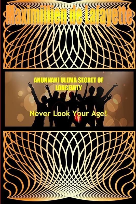 Anunnaki Ulema Secret Of Longevity. Never Look Your Age by Maximillien De Lafayette