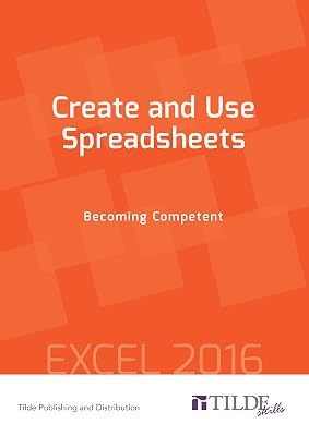 Create and Use Spreadsheets: Becoming Competent: Excel 2016