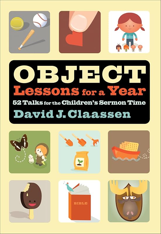 Object Lessons for a Year: 52 Talks for the Children's Sermon Time (Object Lesson Series) by David J. Claassen