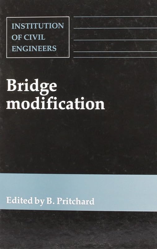 Bridge Modification: Proceedings of the Conference Bridge Modification Organized by the Institution of Civil Engineers, London, March 23-24, 1994 by B. Pritchard