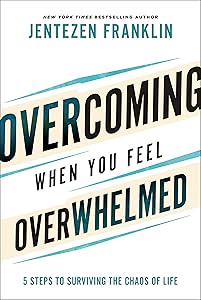 Overcoming When You Feel Overwhelmed: 5 Steps to Surviving the Chaos of Life (A Practical Guide to Getting Unstuck & Conquering Fear, Anxiety, & Stress) by Jentezen Franklin